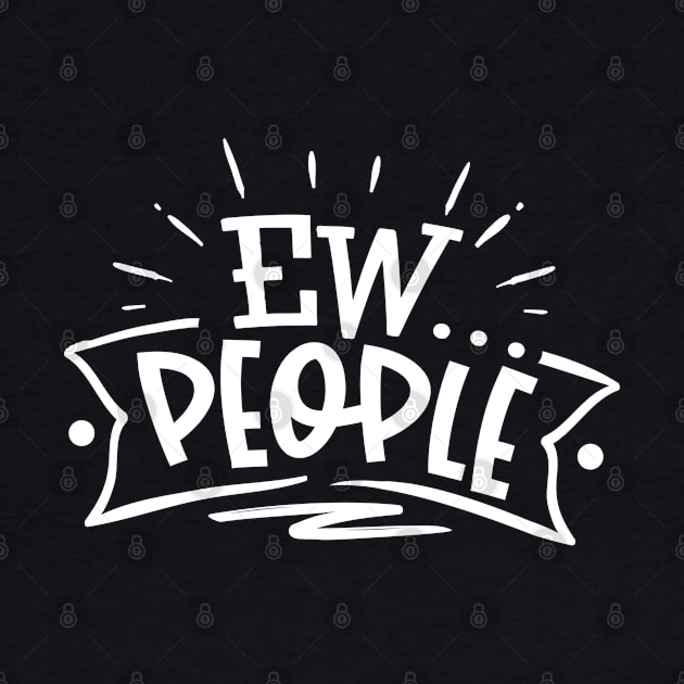 Ew…People - Sarcastic Introvert Quote - Anti-Social - Social Distancing by Wanderer Bat